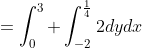 =\int_0^3 \int_{-2}^{\frac{1}{4}}2dydx