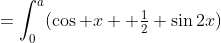 =\int_0^a(\cos x +\tfrac12 \sin2x)\;dx