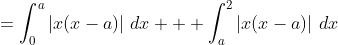 =\int_0^a\left|x(x-a)\right|\,dx + \int_a^2\left|x(x-a)\right|\,dx