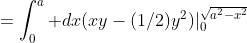 =\int_0^a dx(xy-(1/2)y^2)|_0^{\sqrt{a^2-x^2}}