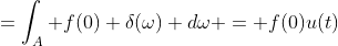 =\int_A f(0) \delta(\omega) d\omega = f(0)u(t)