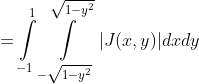 =\intop_{-1}^{1}\intop_{-\sqrt{1-y^{2}}}^{\sqrt{1-y^{2}}}|J(x,y)|dxdy