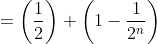 =\left(\frac{1}{2}\right) \left(1-\frac{1}{2^n}\right)