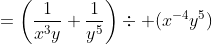 =\left(\frac{1}{x^3y}+\frac{1}{y^5}\right)\div ({x^{-4}y^5})