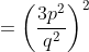 =\left(\frac{3p^2}{q^2}\right)^{2}