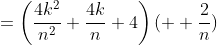 =\left(\frac{4k^{2}}{n^{2}}+\frac{4k}{n}+4\right)(  \frac{2}{n})