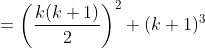 =\left(\frac{k(k+1)}{2}\right)^2+(k+1)^3