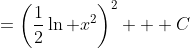 =\left(\frac12\ln x^2\right)^2 + C