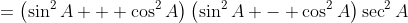 =\left(\sin^2A + \cos^2A\right)\left(\sin^2A - \cos^2A\right)\sec^2A