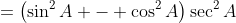 =\left(\sin^2A - \cos^2A\right)\sec^2A