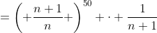 =\left( \frac{n+1}{n} \right)^{50} \cdot \frac{1}{n+1}