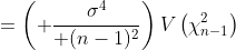 =\left( {\sigma^4\over (n-1)^2}\right)V\left(\chi_{n-1}^2\right)