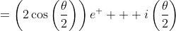 =\left(2\cos\left(\frac{\theta}{2}\right)\right)e^  { \displaystyle i\left(\frac{\theta}{2}\right)}