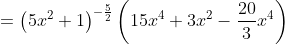 =\left(5x^2+1\right)^{-\frac{5}{2}}\left(15x^4+3x^2-\frac{20}{3}x^4\right)