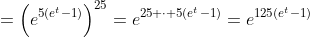 =\left(e^{5(e^t-1)}\right)^{25}=e^{25 \cdot 5(e^t-1)}=e^{125(e^t-1)}
