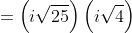 =\left(i\sqrt{25}\right)\left(i\sqrt4\right)