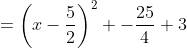 =\left(x-\frac52\right)^2 -\frac{25}{4}+3