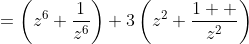 =\left(z^6+\frac{1}{z^6}\right)+3\left(z^2+\frac{1  }{z^2}\right)