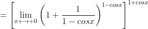 =\left[\lim_{x \to 0}\left(1+\frac{1}{1-cosx}\right)^{1-cosx}\right]^{1+cosx}