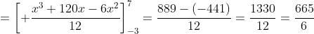 =\left[ \frac{x^3+120x-6x^2}{12}\right]_{-3}^7=\frac{889-(-441)}{12}=\frac{1330}{12}=\frac{665}{6}