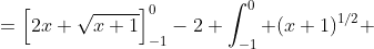 =\left[2x \sqrt{x+1}\right]_{-1}^0-2 \int_{-1}^0 (x+1)^{1/2} ~ dx