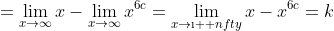 =\lim\limits_{x\to\infty}x-\lim\limits_{x\to\infty}x^{6c}=\lim\limits_{x\to\i  nfty}x-x^{6c}=k