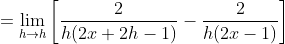=\lim_{h\rightarrow{h}}\left[\frac{2}{h(2x+2h-1)}-\frac{2}{h(2x-1)}\right]