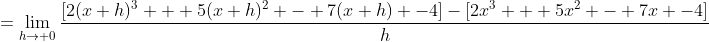 =\lim_{h\rightarrow 0}\frac{[2(x+h)^3 + 5(x+h)^2 - 7(x+h) -4]-[2x^3 + 5x^2 - 7x -4]}{h}