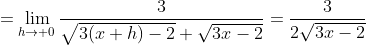 =\lim_{h\to 0}\frac{3}{\sqrt{3(x+h)-2}+\sqrt{3x-2}}=\frac{3}{2\sqrt{3x-2}}