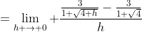 =\lim_{h \to 0} \frac{\frac{3}{1+\sqrt{4+h}}-\frac{3}{1+\sqrt{4}}}{h}