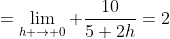 =\lim_{h \to 0} \frac{10}{5+2h}=2