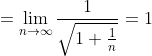 =\lim_{n\to\infty}\frac{1}{\sqrt{1+\frac{1}{n}}}=1