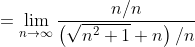 =\lim_{n\to\infty}\frac{n/n}{\left(\sqrt{n^2+1}+n\right)/n}