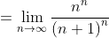 =\lim_{n\to\infty}\frac{n^n}{\left(n+1\right)^n}