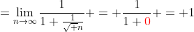 =\lim_{n\to\infty}\frac1{1+\frac1{\sqrt n}} = \frac1{1+{\color{red}0}} = 1