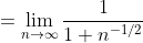=\lim_{n\to\infty}\frac1{1+n^{-1/2}}