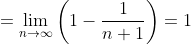 =\lim_{n\to\infty}\left(1-\frac{1}{n+1}\right)=1