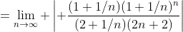 =\lim_{n\to\infty} \left| \frac{(1+1/n)(1+1/n)^n}{(2+1/n)(2n+2)}\right|