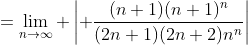 =\lim_{n\to\infty} \left| \frac{(n+1)(n+1)^n}{(2n+1)(2n+2)n^n}\right|