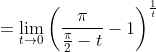 =\lim_{t\to{0}}\left(\frac{\pi}{\frac{\pi}{2}-t}-1\right)^{\frac{1}{t}}