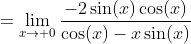 =\lim_{x\rightarrow 0}\frac{-2\sin(x)\cos(x)}{\cos(x)-x\sin(x)}