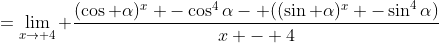 =\lim_{x\rightarrow 4} \frac{(\cos \alpha)^x -\cos^4\alpha- ((\sin \alpha)^x -\sin^4\alpha)}{x - 4}