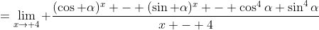 =\lim_{x\rightarrow 4} \frac{(\cos \alpha)^x - (\sin \alpha)^x - \cos^4\alpha+\sin^4\alpha}{x - 4}