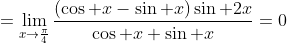 =\lim_{x\to\frac{\pi}{4}}\frac{(\cos x-\sin x)\sin 2x}{\cos x+\sin x}=0