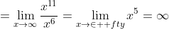 =\lim_{x\to\infty}\frac{x^{11}}{x^6}=\lim_{x\to\in  fty}x^5=\infty