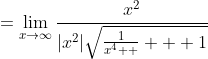 =\lim_{x\to\infty}\frac{x^2}{|x^2|\sqrt{\frac1{x^4  } + 1}}