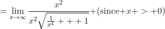 =\lim_{x\to\infty}\frac{x^2}{x^2\sqrt{\frac1{x^4} + 1}}\text{ (since }x > 0\text{)}