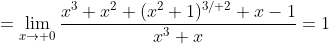 =\lim_{x\to 0}\frac{x^3+x^2+(x^2+1)^{3\slash 2}+x-1}{x^3+x}=1