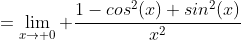 =\lim_{x\to 0} \frac{1-cos^2(x)+sin^2(x)}{x^2}