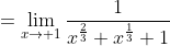 =\lim_{x\to 1}\frac{1}{x^{\frac23}+x^{\frac13}+1}